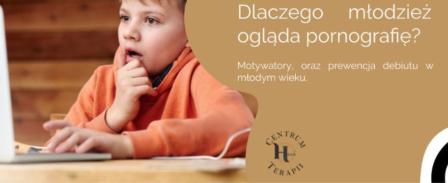 Dlaczego młodzież ogląda pornografię – motywatory, oraz prewencja debiutu w młodym wieku.