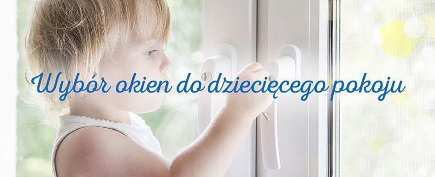 Wybór okien do dziecięcego pokoju – na zwrócić uwagę?